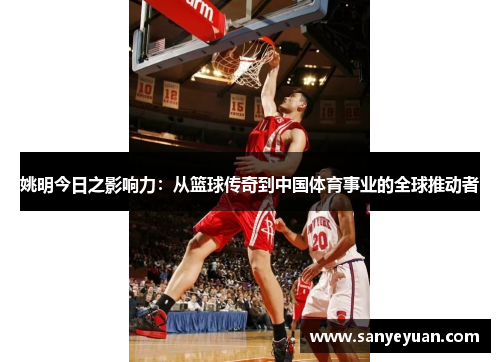 姚明今日之影响力：从篮球传奇到中国体育事业的全球推动者