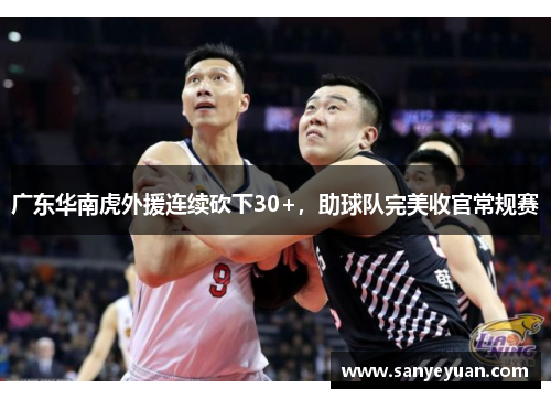 广东华南虎外援连续砍下30+，助球队完美收官常规赛